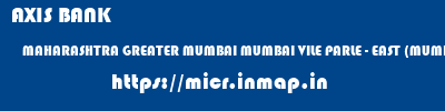 AXIS BANK  MAHARASHTRA GREATER MUMBAI MUMBAI VILE PARLE - EAST (MUMBAI)  micr code